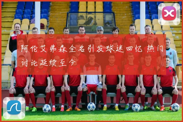 阿伦艾弗森全名引发球迷回忆 热门讨论延续至今